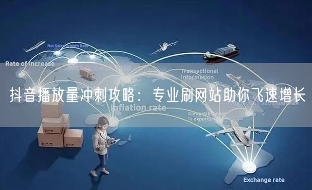 抖音播放量冲刺攻略:专业刷网站助你飞速增长