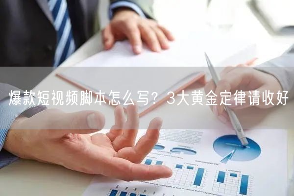 爆款短视频脚本怎么写？3大黄金定律请收好