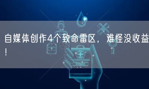 自媒体创作4个致命雷区,难怪没收益!