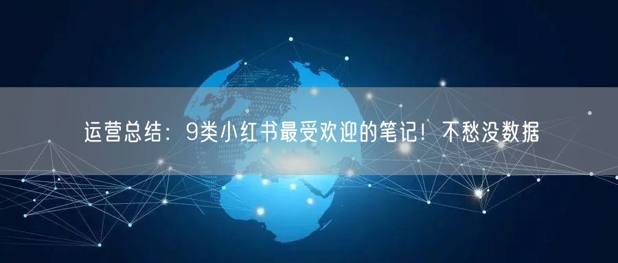 运营总结:9类小红书最受欢迎的笔记!不愁没数据