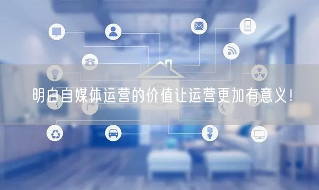 明白自媒体运营的价值让运营更加有意义!