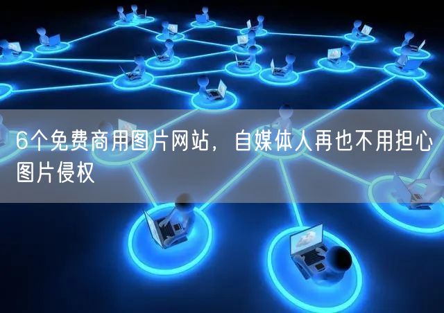 6个免费商用图片网站,自媒体人再也不用担心图片侵权