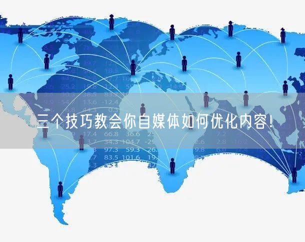 三个技巧教会你自媒体如何优化内容！