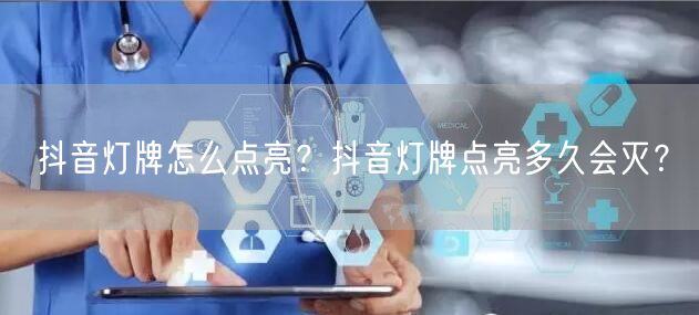 抖音灯牌怎么点亮?抖音灯牌点亮多久会灭?