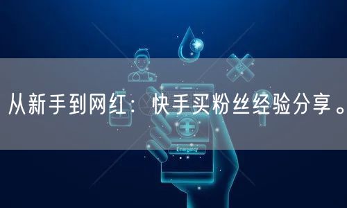 从新手到网红：快手买粉丝经验分享。