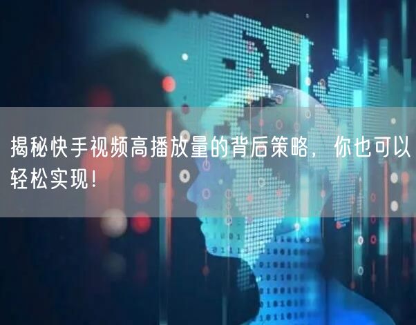 揭秘快手视频高播放量的背后策略，你也可以轻松实现！