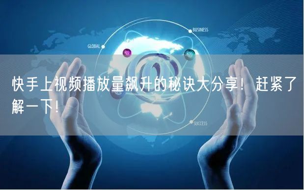 快手上视频播放量飙升的秘诀大分享！赶紧了解一下！