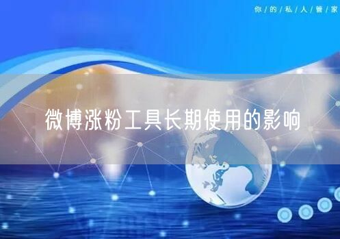 微博涨粉工具长期使用的影响