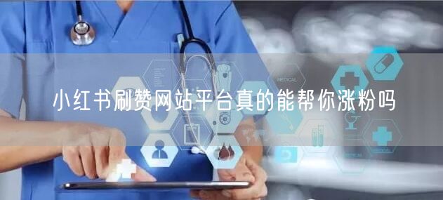 小红书刷赞网站平台真的能帮你涨粉吗