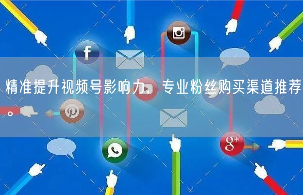 精准提升视频号影响力,专业粉丝购买渠道推荐。