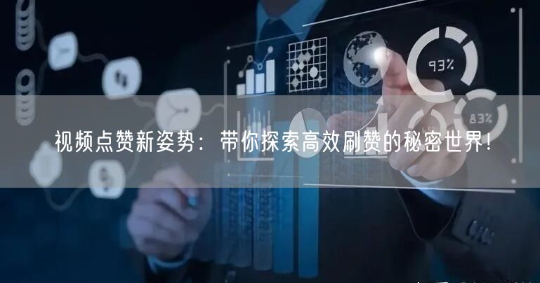 视频点赞新姿势：带你探索高效刷赞的秘密世界！