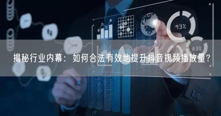 揭秘行业内幕：如何合法有效地提升抖音视频播放量？