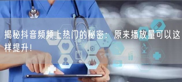揭秘抖音频频上热门的秘密：原来播放量可以这样提升！