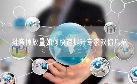 抖音播放量如何快速提升专家教你几招