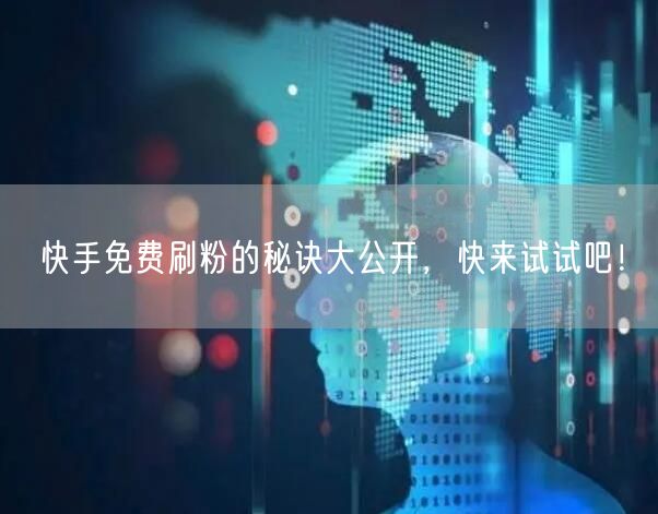 快手免费刷粉的秘诀大公开，快来试试吧！