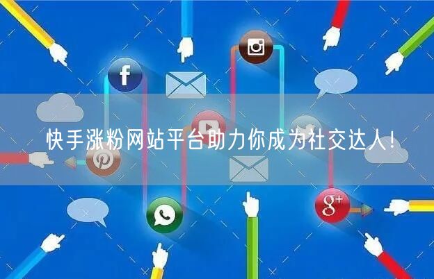 快手涨粉网站平台助力你成为社交达人！