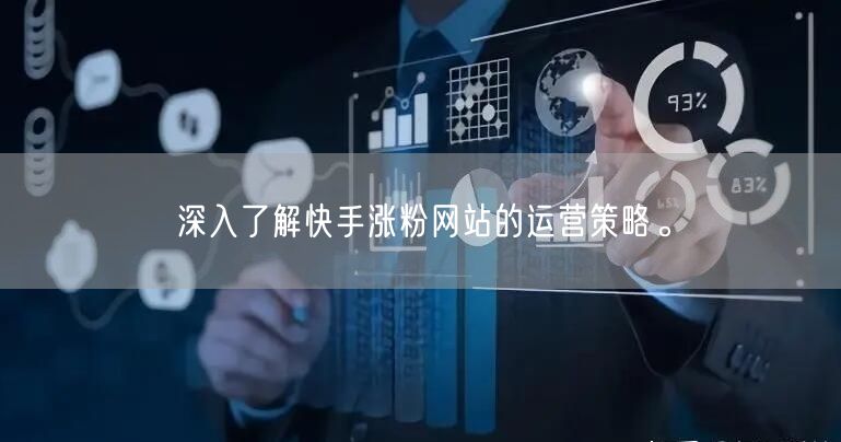 深入了解快手涨粉网站的运营策略。