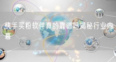 快手买粉软件真的靠谱吗揭秘行业内幕