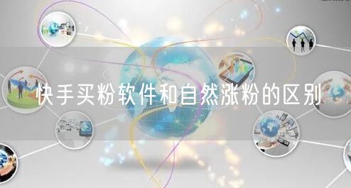 快手买粉软件和自然涨粉的区别