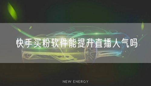 快手买粉软件能提升直播人气吗