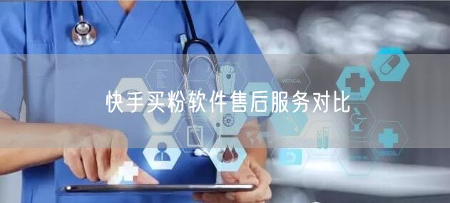 快手买粉软件售后服务对比