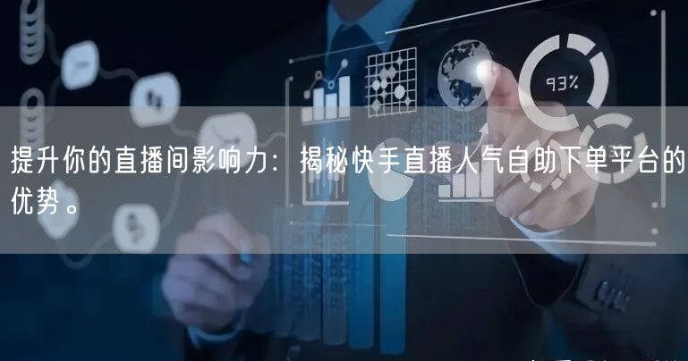 提升你的直播间影响力：揭秘快手直播人气自助下单平台的优势。