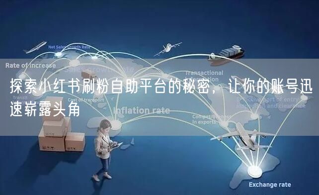 探索小红书刷粉自助平台的秘密，让你的账号迅速崭露头角