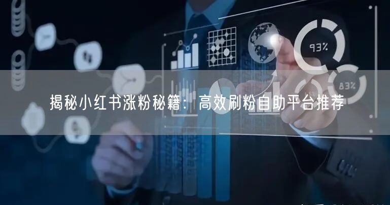 揭秘小红书涨粉秘籍：高效刷粉自助平台推荐