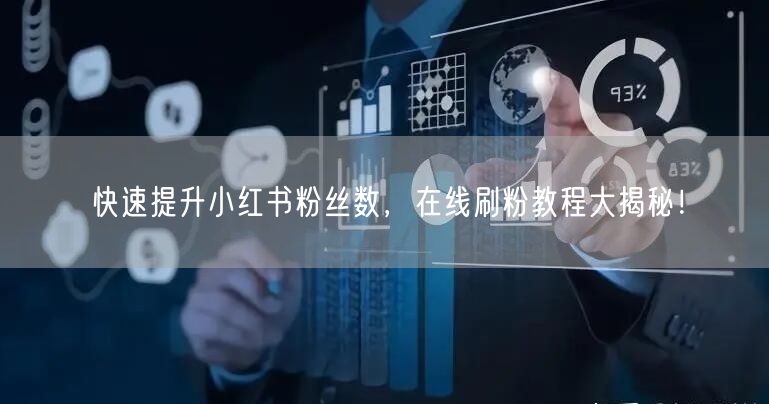 快速提升小红书粉丝数，在线刷粉教程大揭秘！