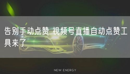告别手动点赞 视频号直播自动点赞工具来了
